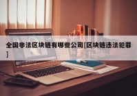全国非法区块链有哪些公司[区块链违法犯罪]